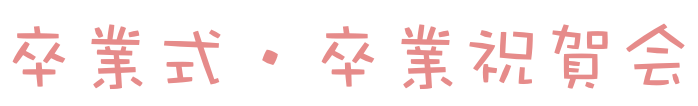 卒業式・卒業祝賀会